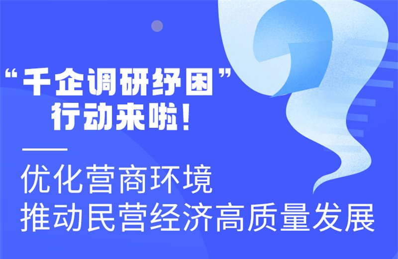 圖解丨“千企調研紓困”行動來啦！優化營商環境 推動民營經濟高質量發展